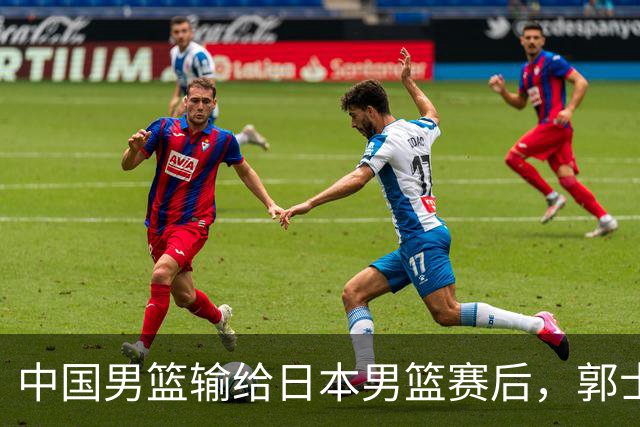 中国男篮输给日本男篮赛后，郭士强说：“这个夏天我们整个中国男篮都非常努力”